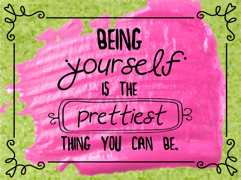 Being yourself is the prettiest thing you can be ↓