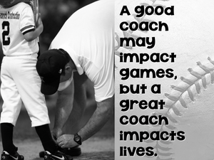 A good coach may impact games, but a great coach impacts lives. ↓