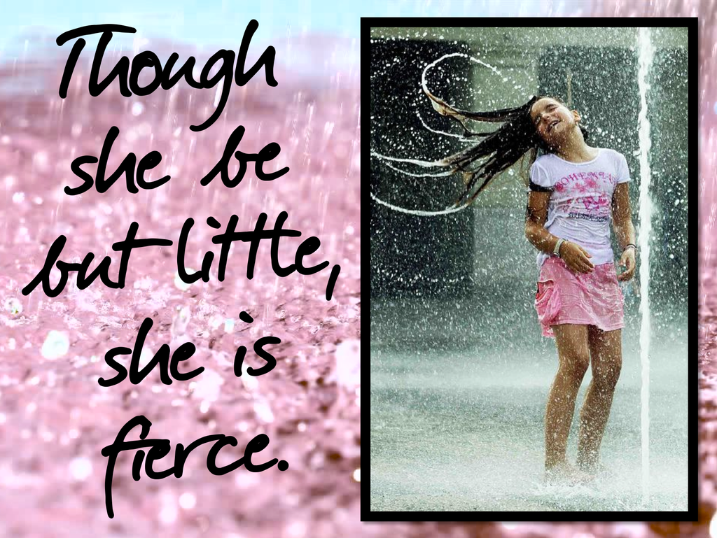 Though she be but little, she is fierce.