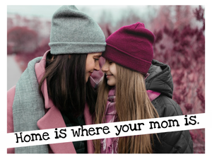 Home is where your mom is. ↓