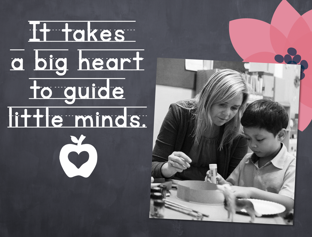 It takes a big heart to guide little minds. ↓